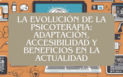 La Evolución de la Psicoterapia: Adaptación, Accesibilidad y Beneficios en la actualidad